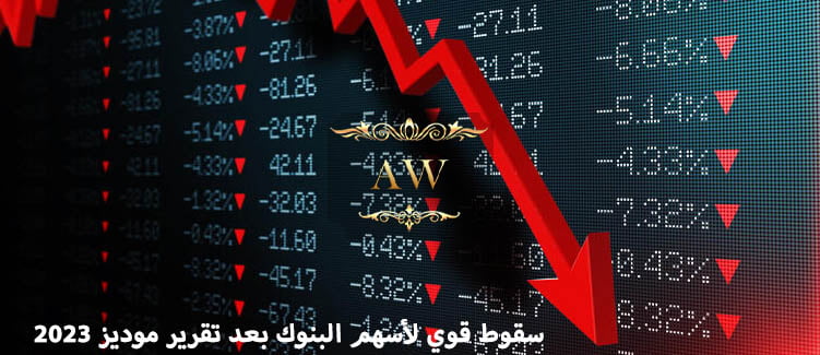 سقوط قوي لأسهم البنوك بعد تقرير موديز 2023